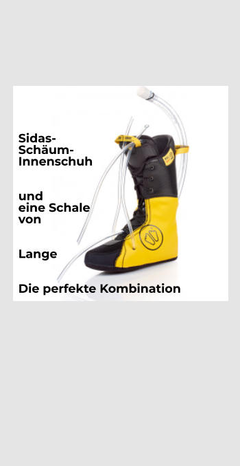 Sidas- Schum- Innenschuh   und eine Schale von   Lange   Die perfekte Kombination