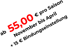 ab                         pro Saison November bis April  55,00 + 15  Bindungseinstellung