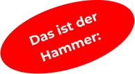 Das ist der  Hammer: