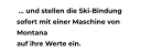  und stellen die Ski-Bindung sofort mit einer Maschine von  Montana  auf ihre Werte ein.