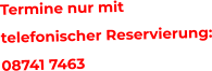 Termine nur mit  telefonischer Reservierung: 08741 7463