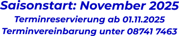 Saisonstart: November 2025 Terminreservierung ab 01.11.2025 Terminvereinbarung unter 08741 7463