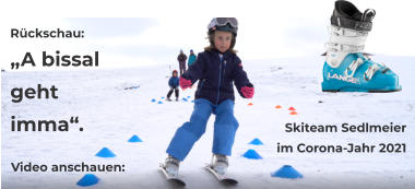 Rückschau:   „A bissal  geht  imma“. Skiteam Sedlmeier im Corona-Jahr 2021 Video anschauen:
