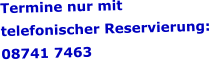 Termine nur mit  telefonischer Reservierung: 08741 7463